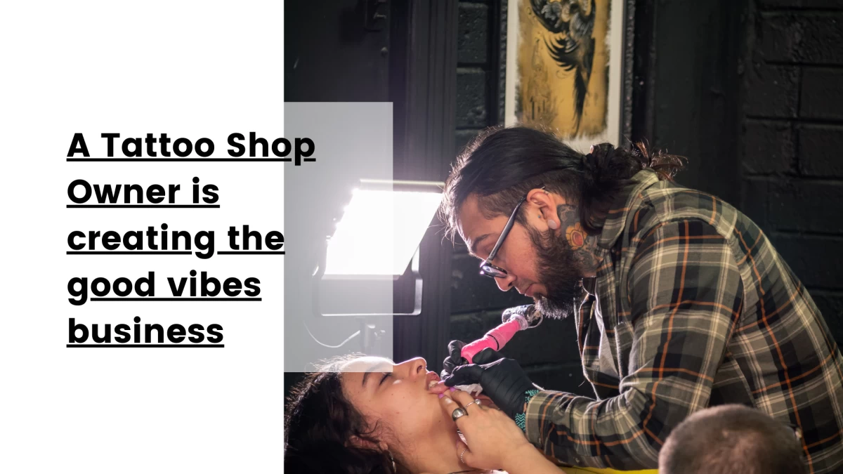 A Tattoo Shop Owner is creating the good vibes business