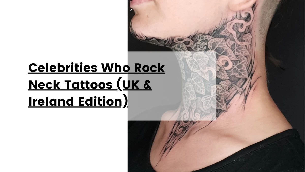 Celebrities Who Rock Neck Tattoos (UK & Ireland Edition)