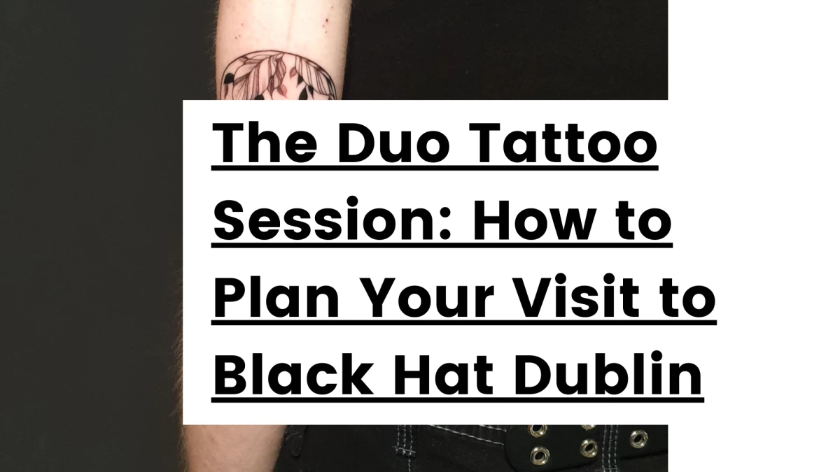 Titre - The Duo Tattoo Session_ How to Plan Your Visit to Black Hat Dublin- Tattoo Dublin - Black Hat Tattoo Dublin