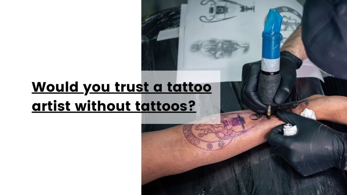 Would you trust a tattoo artist without tattoos
