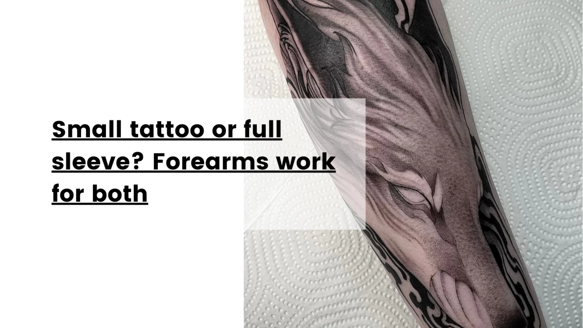 Small tattoo or full sleeve_ Forearms work for both