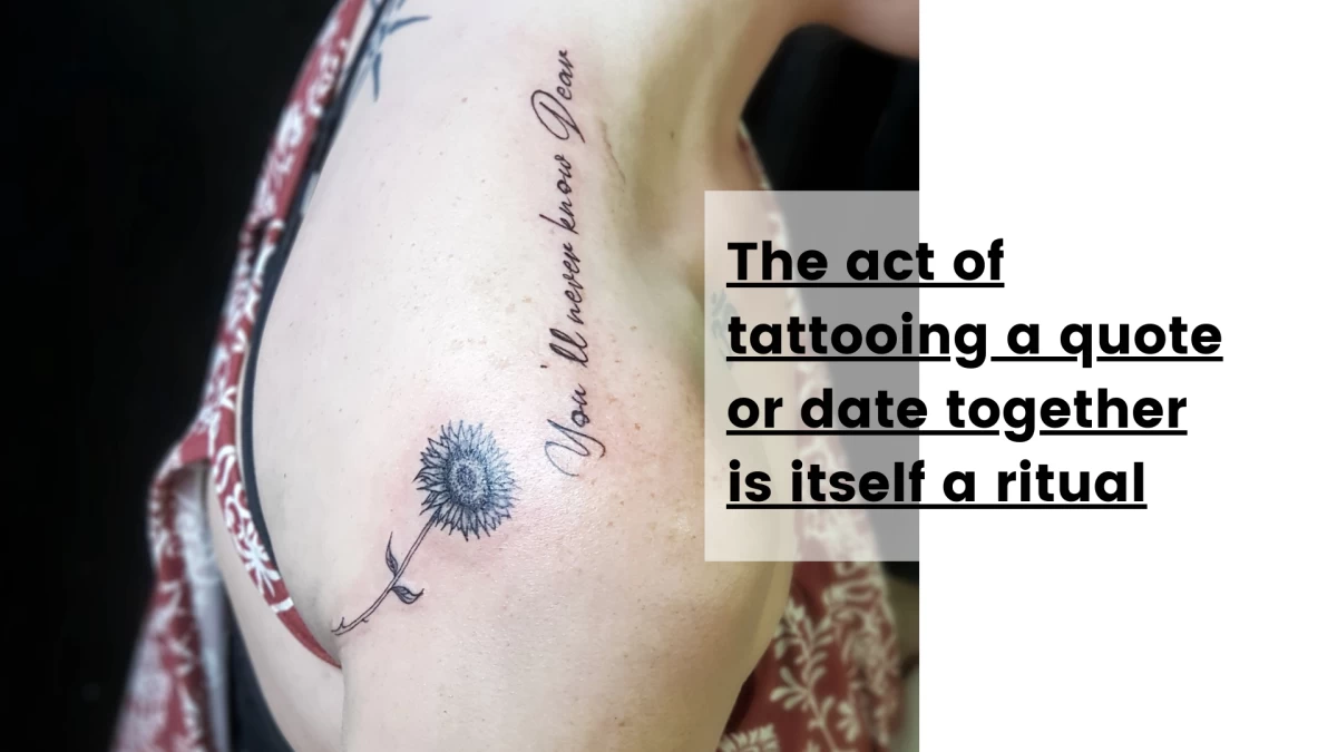 The act of tattooing a quote or date together is itself a ritual