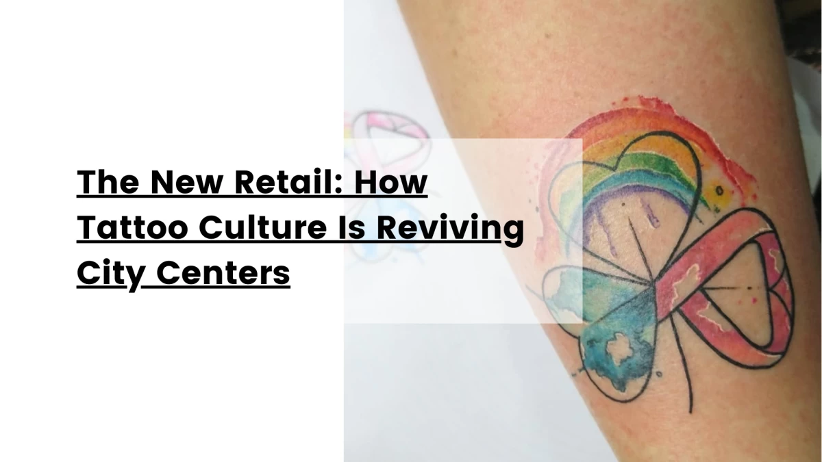 The New Retail_ How Tattoo Culture Is Reviving City Centers