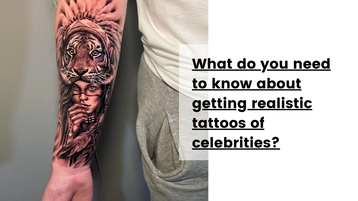 What do you need to know about getting realistic tattoos of celebrities