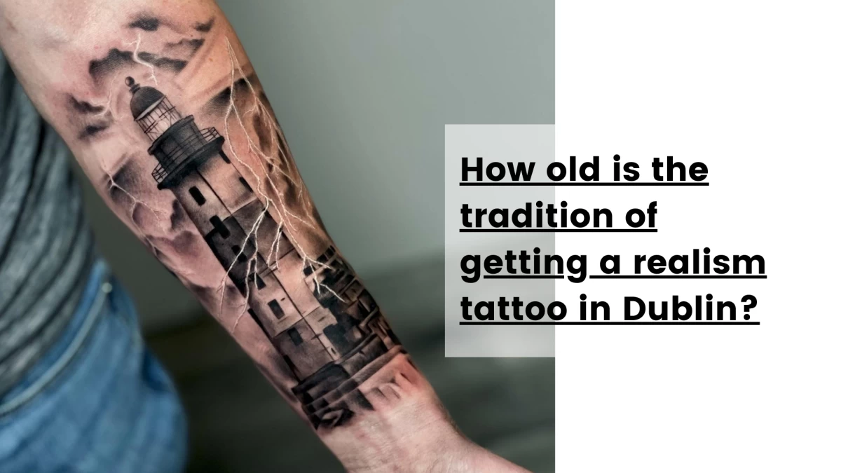How old is the tradition of getting a realism tattoo in Dublin