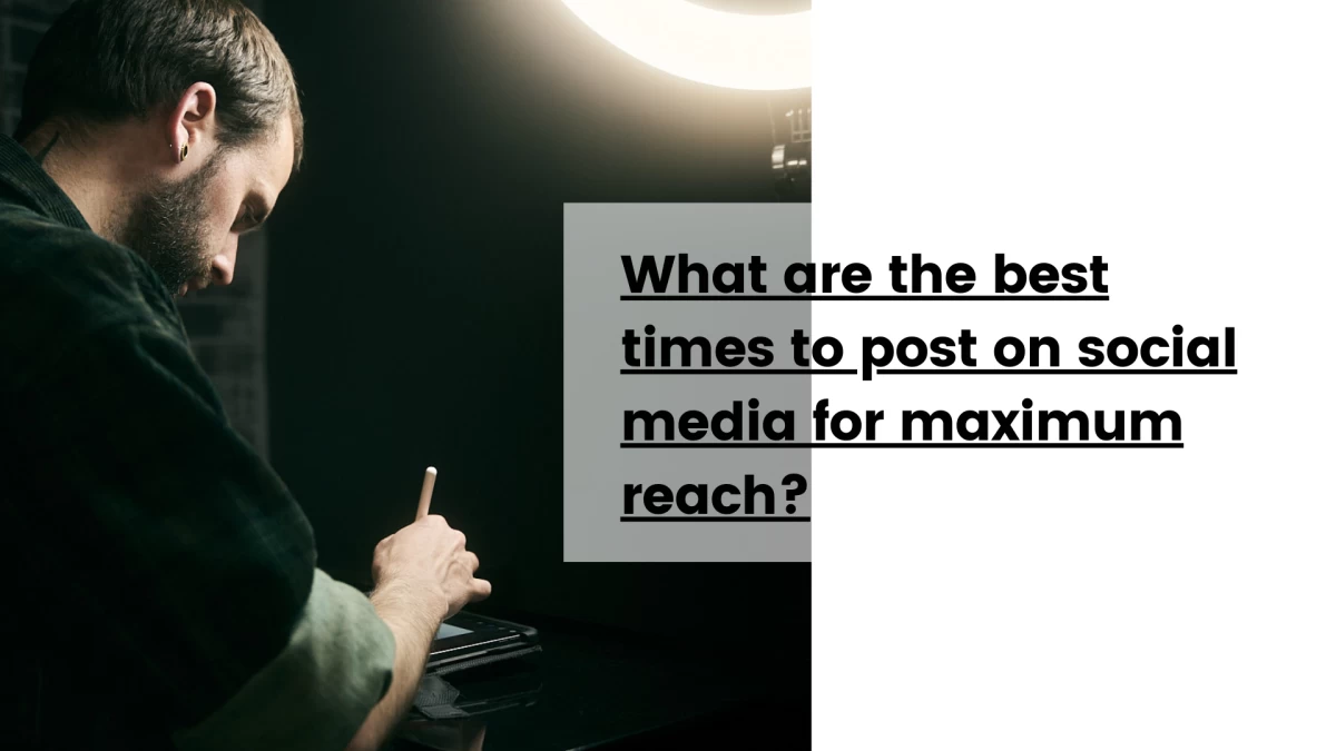 What are the best times to post on social media for maximum reach