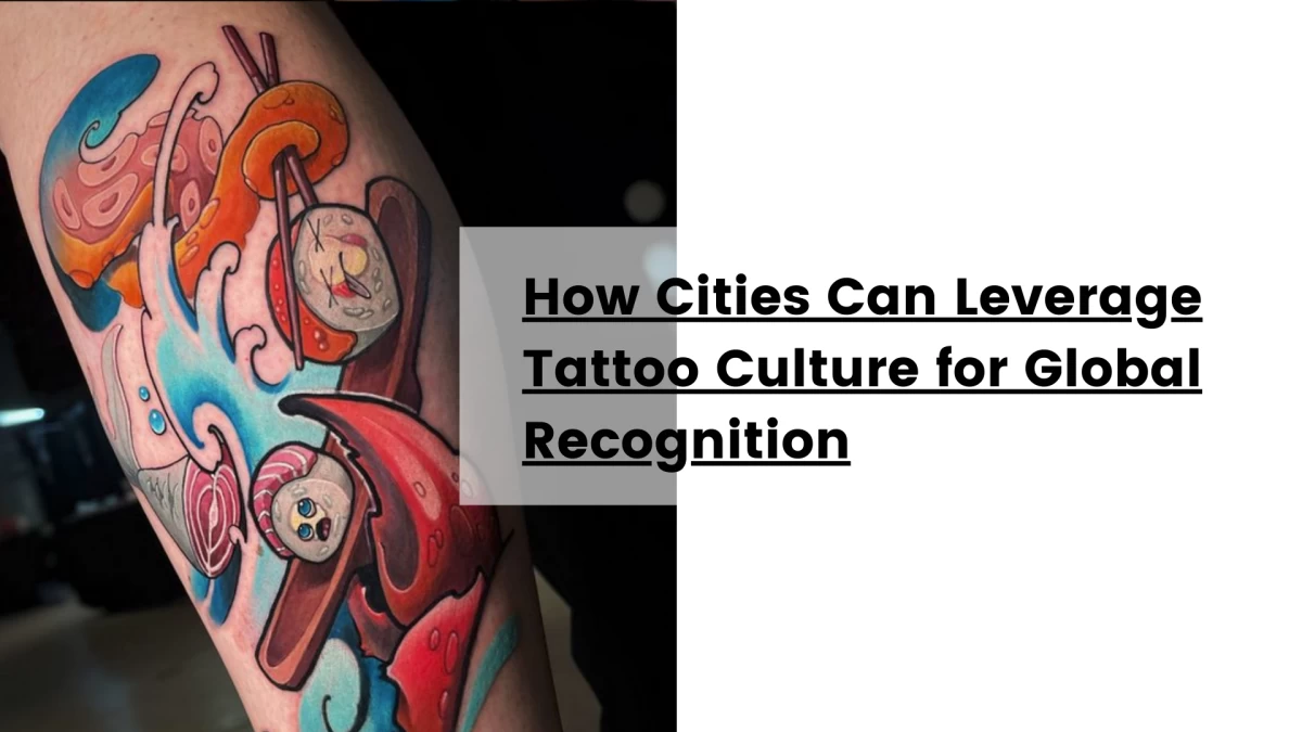 How Cities Can Leverage Tattoo Culture for Global Recognition