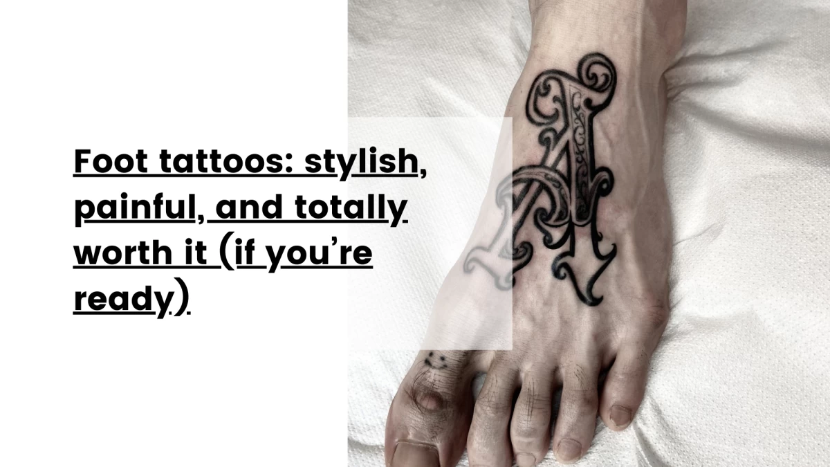Foot tattoos_ stylish, painful, and totally worth it (if you’re ready)