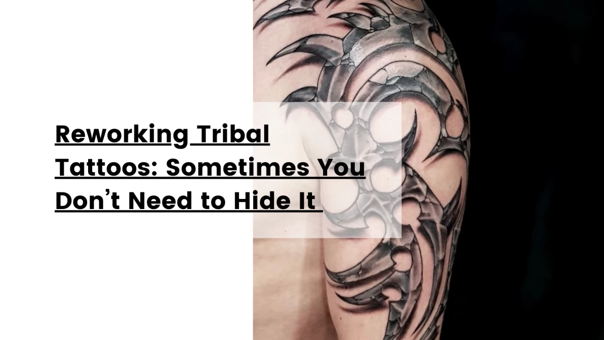 Reworking Tribal Tattoos_ Sometimes You Don’t Need to Hide It