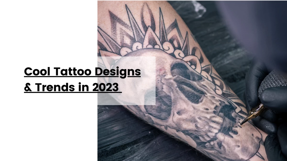 Cool Tattoo Designs & Trends in 2023