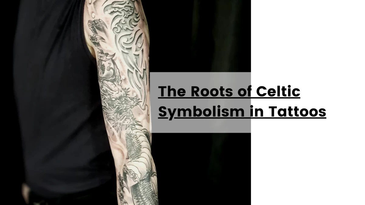 The Roots of Celtic Symbolism in Tattoos