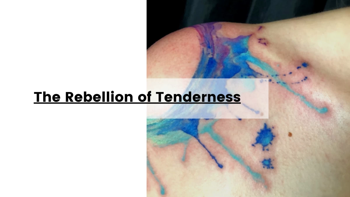 The Rebellion of Tenderness