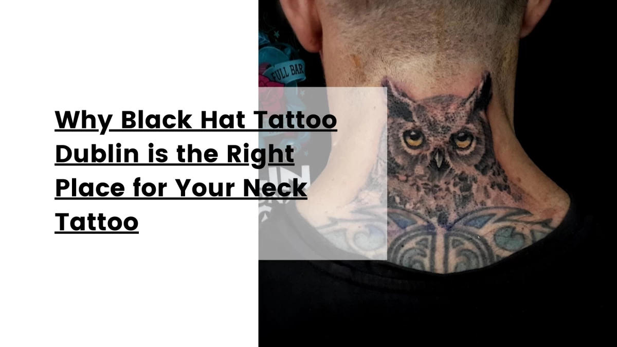 Why Black Hat Tattoo Dublin is the Right Place for Your Neck Tattoo