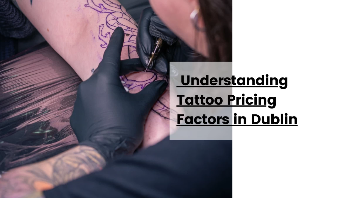 Understanding Tattoo Pricing Factors in Dublin