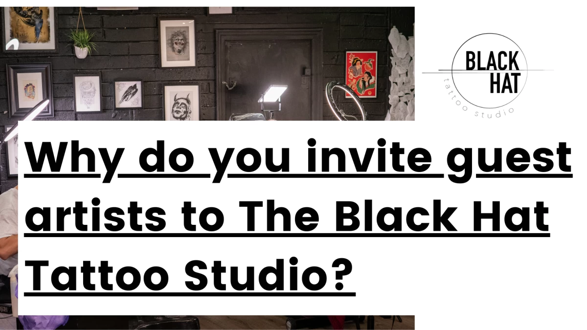 Title - Why do you invite guest artists to The Black Hat Tattoo Studio