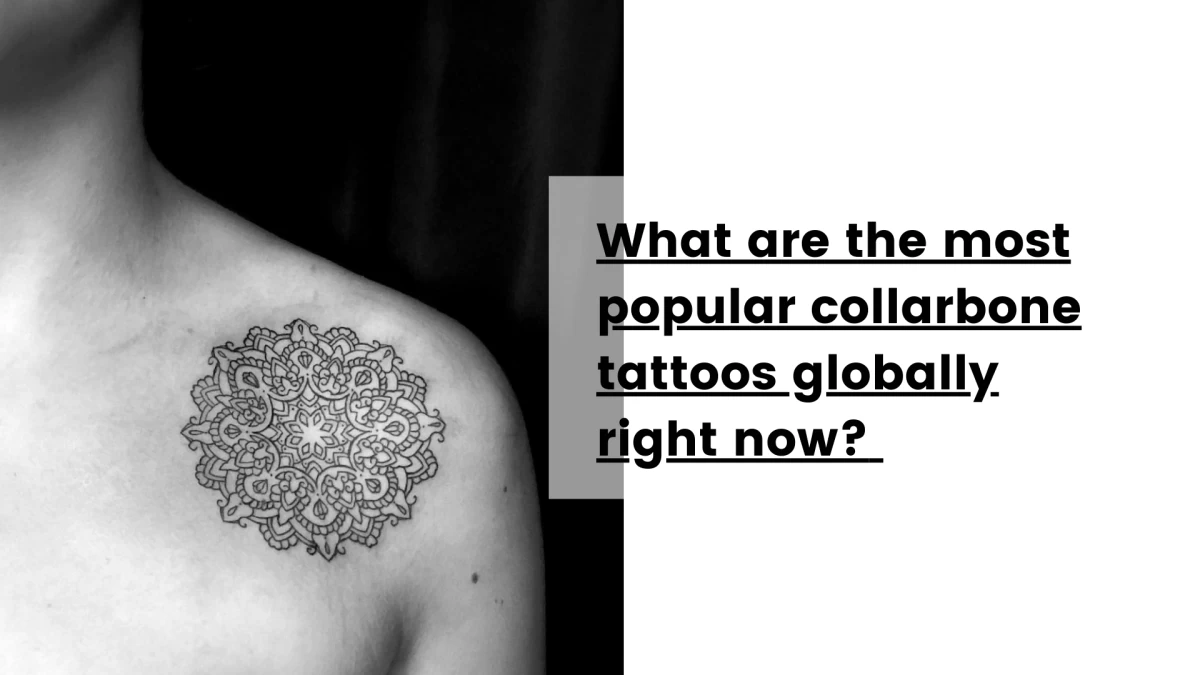 What are the most popular collarbone tattoos globally right now