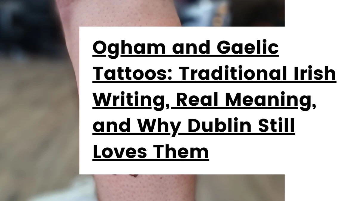 Titre - Ogham and Gaelic Tattoos_ Traditional Irish Writing, Real Meaning, and Why Dublin Still Loves Them