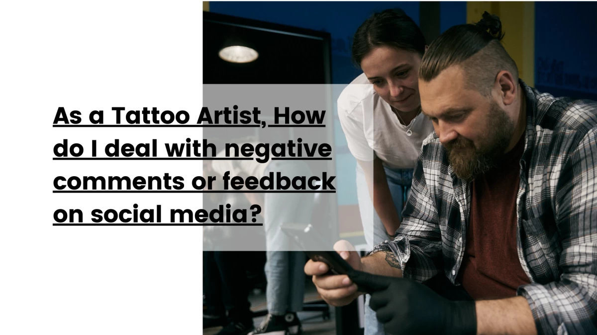 As a Tattoo Artist, How do I deal with negative comments or feedback on social media