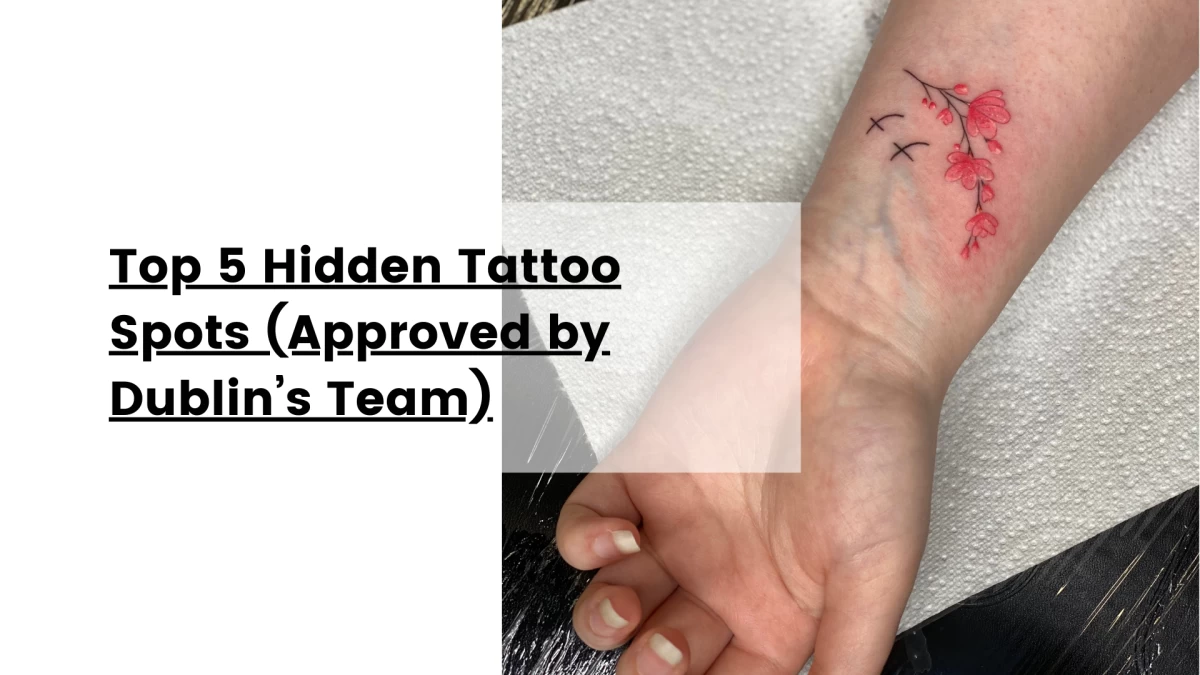 Top 5 Hidden Tattoo Spots (Approved by Dublin’s Team)
