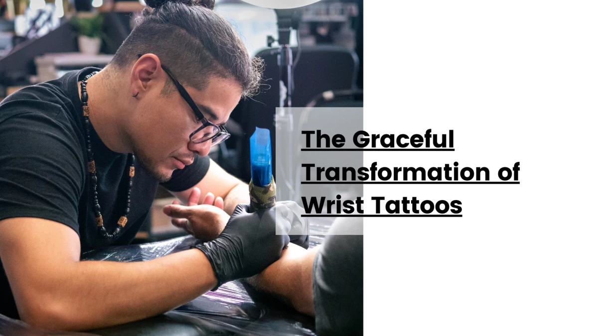 The Graceful Transformation of Wrist Tattoos