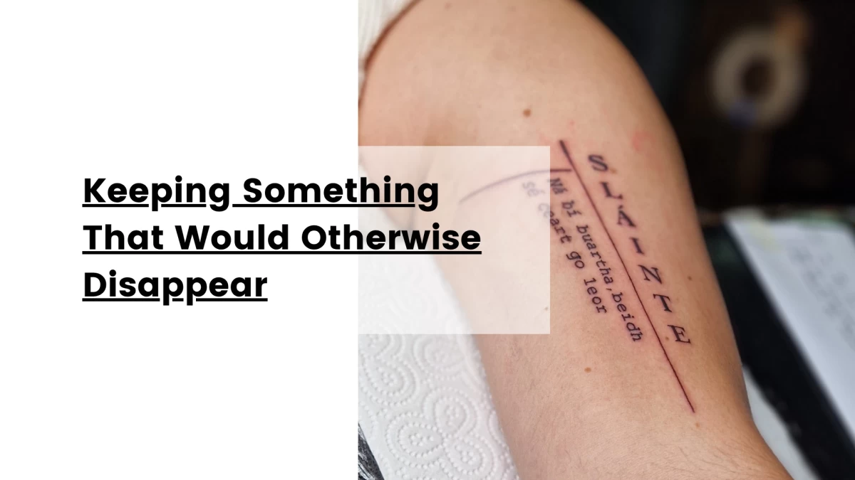 Keeping Something That Would Otherwise Disappear