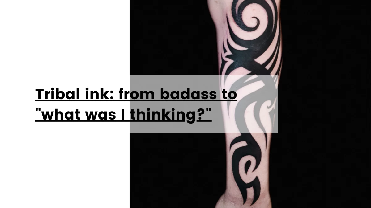 Tribal ink_ from badass to _what was I thinking