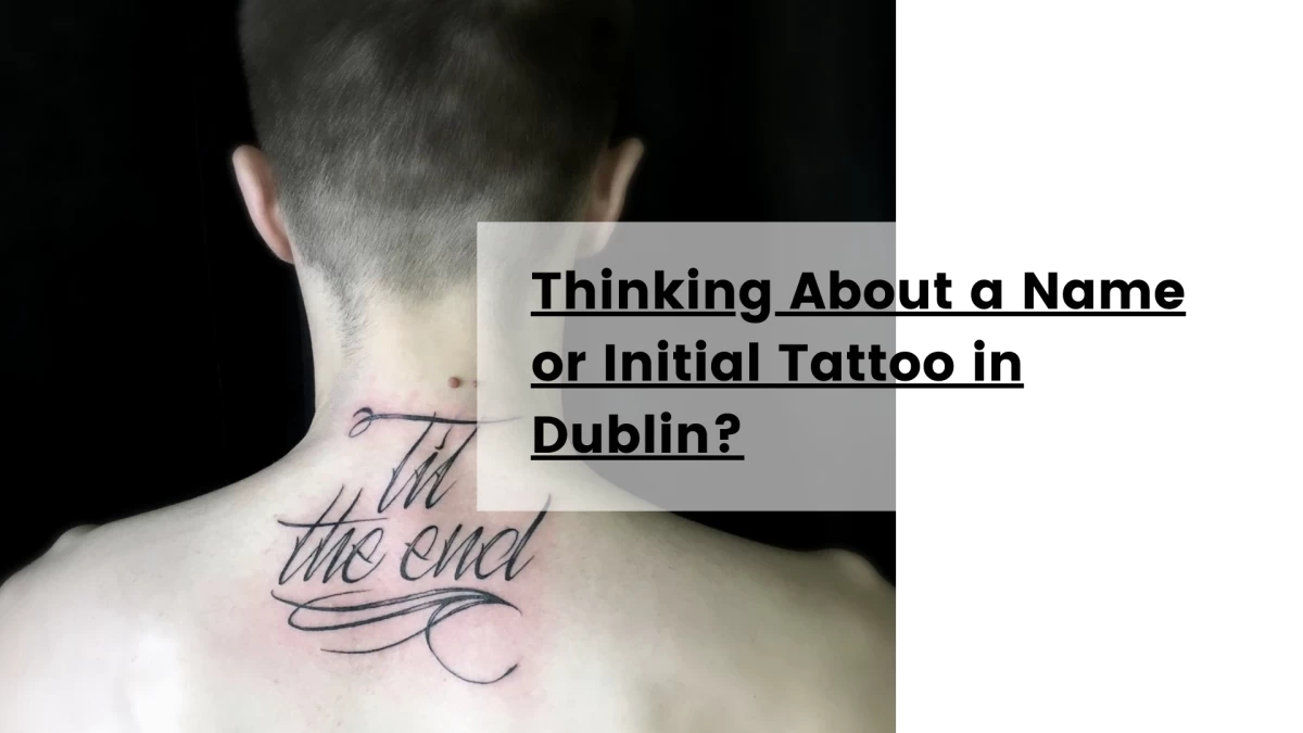 Thinking About a Name or Initial Tattoo in Dublin- Tattoo Dublin - Black Hat Tattoo Studio