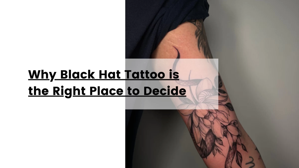 Why Black Hat Tattoo is the Right Place to Decide