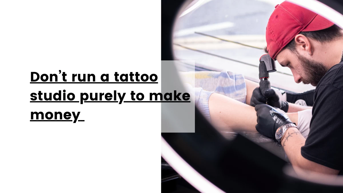 Don’t run a tattoo studio purely to make money