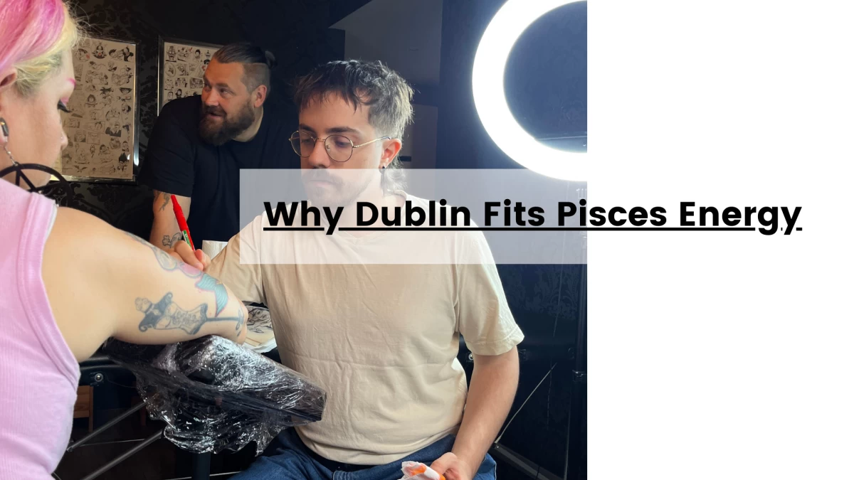 Why Dublin Fits Pisces Energy