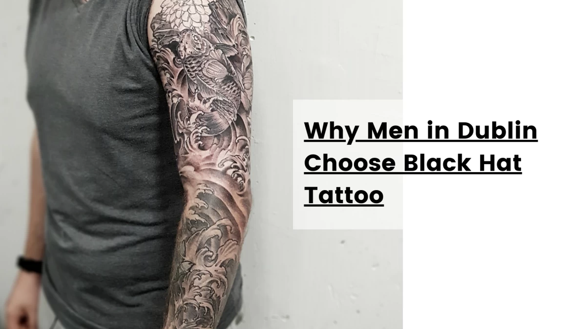 Why Men in Dublin Choose Black Hat Tattoo