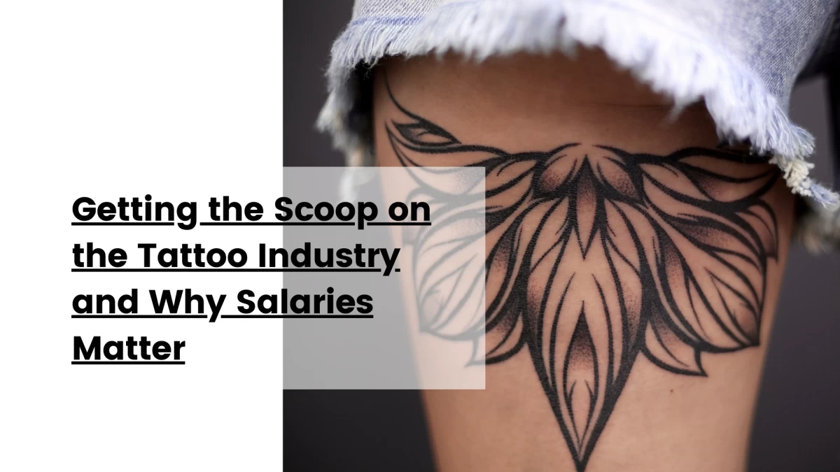 Getting the Scoop on the Tattoo Industry and Why Salaries Matter