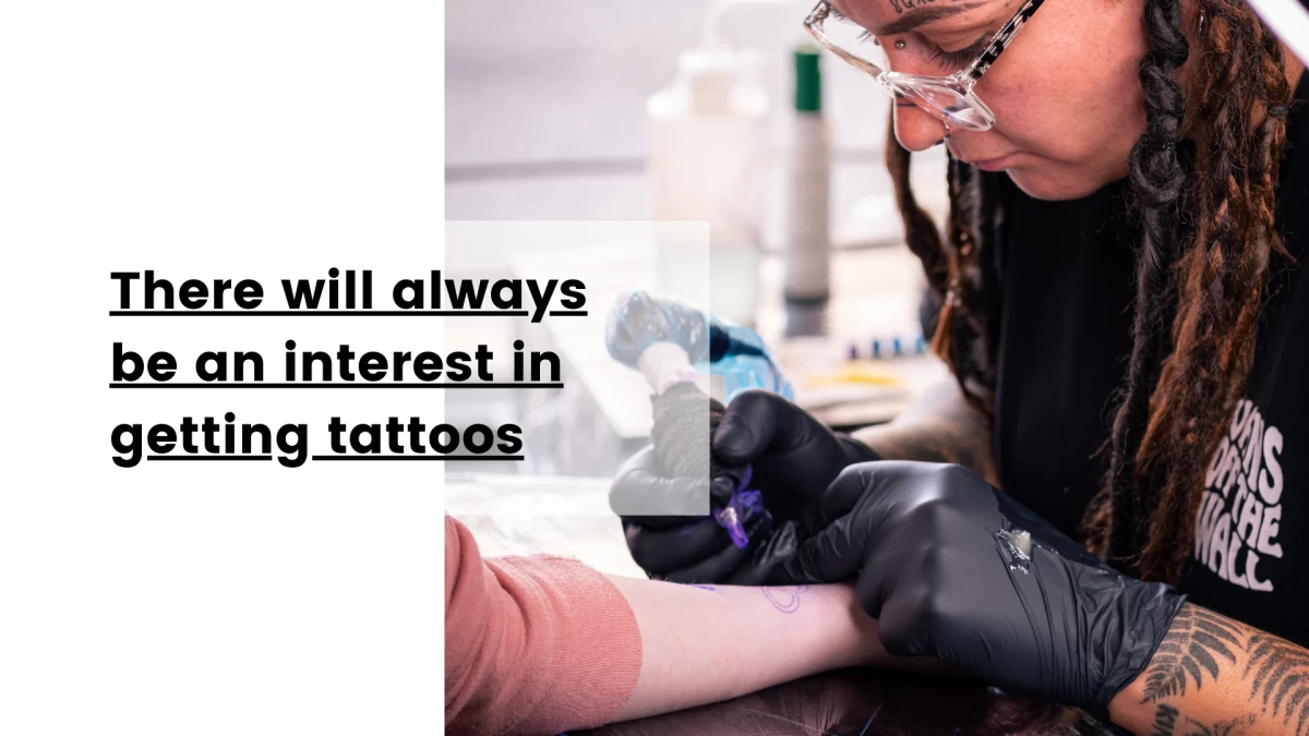 There will always be an interest in getting tattoos