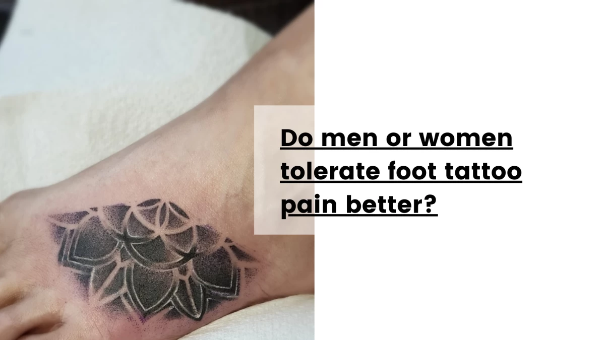Do men or women tolerate foot tattoo pain better