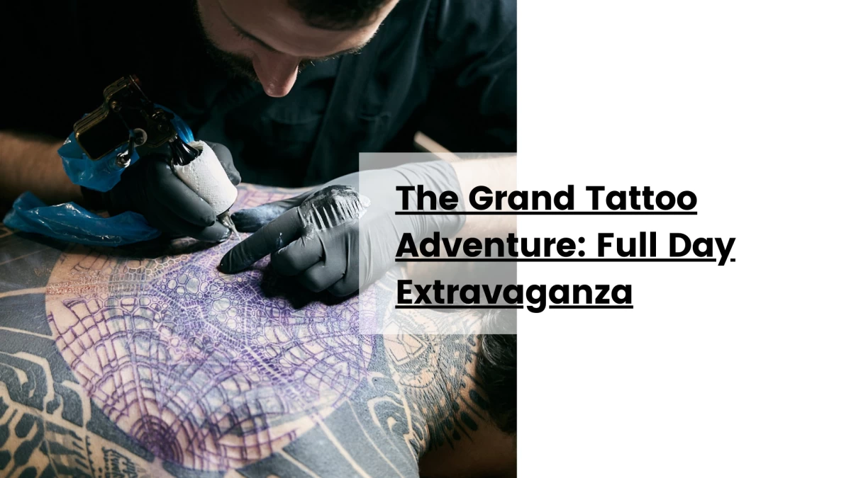The Grand Tattoo Adventure_ Full Day Extravaganza