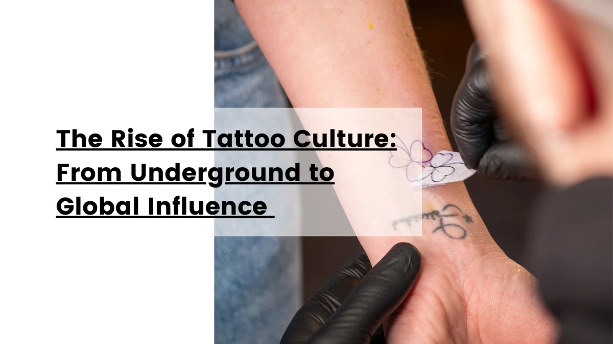 The Rise of Tattoo Culture_ From Underground to Global Influence